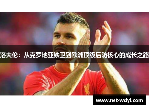 洛夫伦：从克罗地亚铁卫到欧洲顶级后防核心的成长之路
