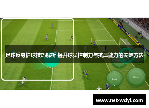 足球反身护球技巧解析 提升球员控制力与抗压能力的关键方法