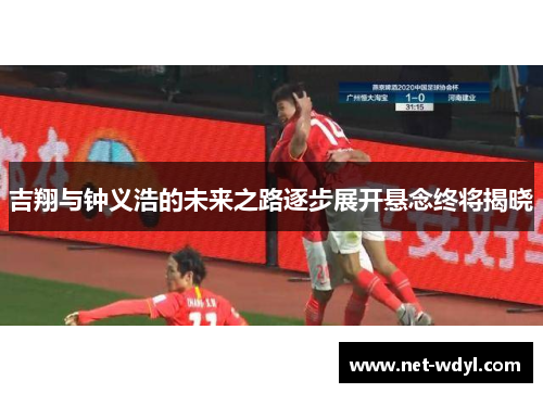 吉翔与钟义浩的未来之路逐步展开悬念终将揭晓