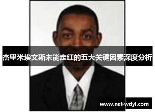 杰里米埃文斯未能走红的五大关键因素深度分析