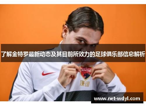 了解金特罗最新动态及其目前所效力的足球俱乐部信息解析 了解金特罗最新动态及其目前所效力的足球俱乐部信息解析
