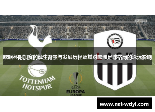 欧联杯附加赛的诞生背景与发展历程及其对欧洲足球格局的深远影响